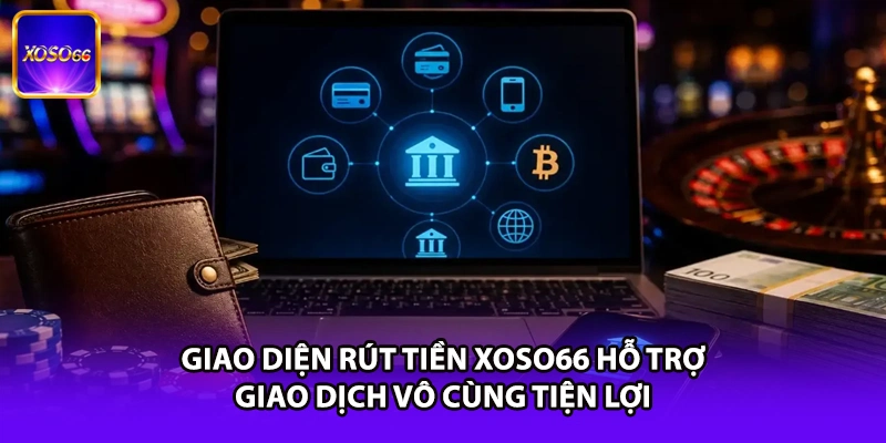 Giao diện rút tiền XOSO66 hỗ trợ giao dịch vô cùng tiện lợi