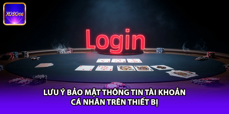 Lưu ý bảo mật thông tin tài khoản cá nhân trên thiết bị