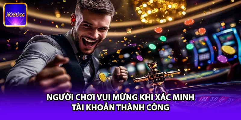 Người chơi vui mừng khi xác minh tài khoản thành công