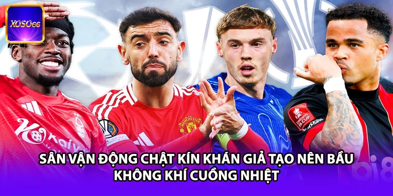 Sân vận động chật kín khán giả tạo nên bầu không khí cuồng nhiệt