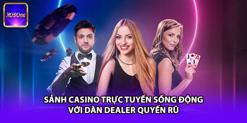 Sảnh casino trực tuyến sống động với dàn Dealer quyến rũ