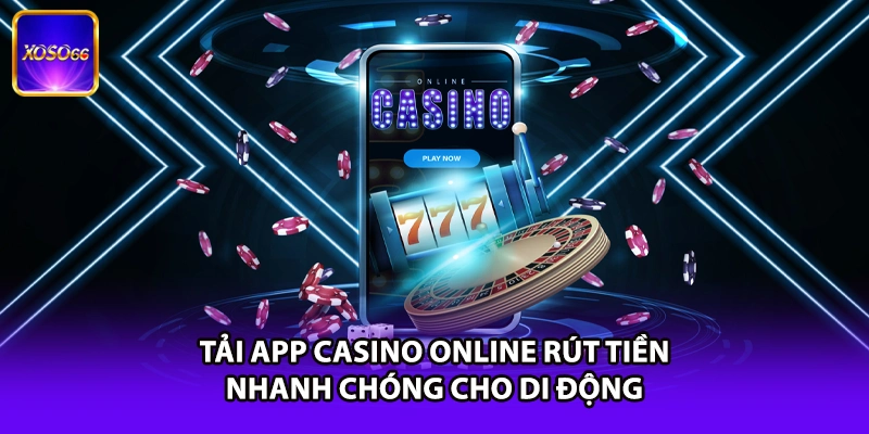 Tải App Casino Online Rút Tiền Nhanh Chóng Cho Di Động