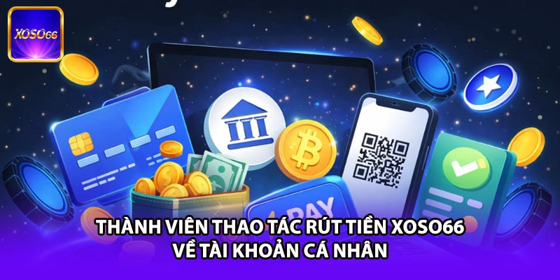 Thành viên thao tác rút tiền XOSO66 về tài khoản cá nhân