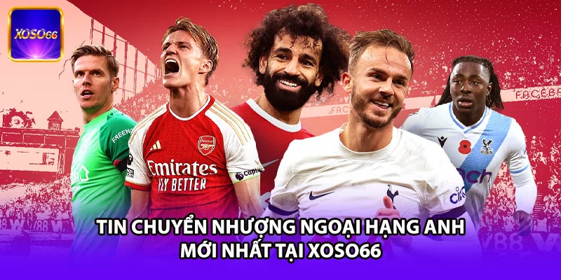 Tin Chuyển Nhượng Ngoại Hạng Anh Mới Nhất Tại XOSO66