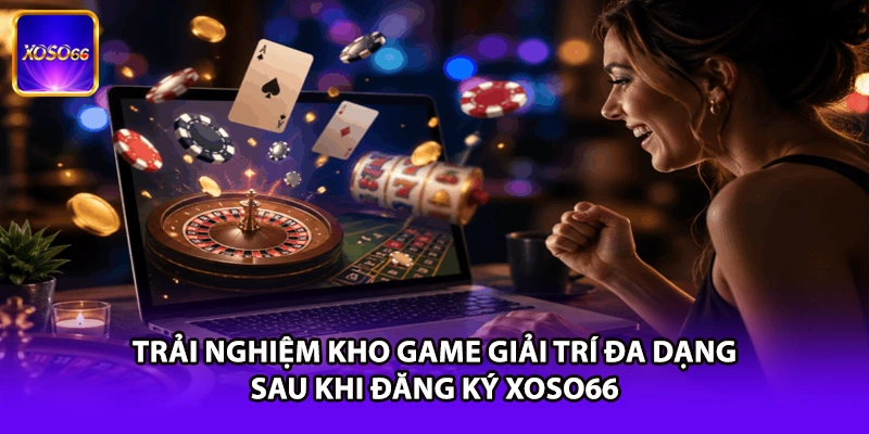 Trải nghiệm kho game giải trí đa dạng sau khi đăng ký XOSO66