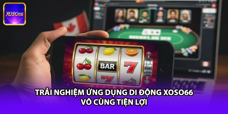 Trải nghiệm ứng dụng di động XOSO66 vô cùng tiện lợi
